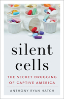 Silent Cells: The Secret Drugging of Captive America 1517907446 Book Cover