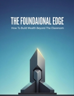 The Foundational Edge: How To Build Wealth Beyond The Classroom B0HGRPB15W Book Cover