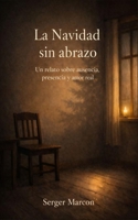 La Navidad sin abrazo: Un Relato sobre ausencia, presencia y amor real (Spanish Edition) B0GBGPJFBV Book Cover