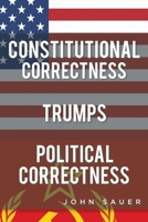 Constitutional Correctness Trumps Political Correctness 1098030370 Book Cover