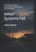 When Systems Fail: A Practical Guide to Household Preparedness and Resilience B0HG6CPB79 Book Cover
