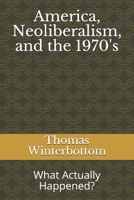 America, Neoliberalism, and the 1970's: What Actually Happened? 1700396668 Book Cover