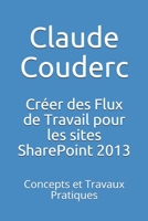 Cr�er des Flux de Travail pour les sites SharePoint 2013: Concepts et Travaux Pratiques 1520269366 Book Cover