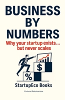 Business by Numbers: Why your startup exists… but never scales. B0F6GLXWRD Book Cover