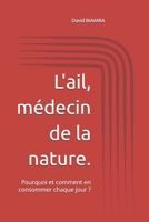 L'ail, médecin de la nature.: Pourquoi et comment en consommer chaque jour ? (French Edition) B0FHBJWRYD Book Cover