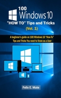 100 Windows 10 How To Tips and Tricks Vol. 1: A beginner's guide on 100 Windows 10 How-To Tips and Tricks You need to Know as a User B08C96QQWL Book Cover