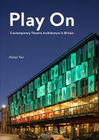 Play On: Contemporary Theatre Architecture in Britain 1848222157 Book Cover