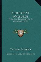 A Life of St. Walburge, With the Itinerary of St. Willibald 1014741726 Book Cover