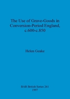 The Use of Grave-Goods in Conversion-Period England, c.600-c.850 0860549178 Book Cover
