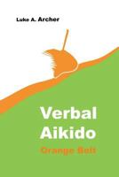 Verbal Aikido Vol. 2 - Orange Belt: The Art of Verbal Transformation 1500188972 Book Cover