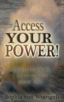 Access Your Power.: Learn to Use It and Re-Create Your Life 1497309077 Book Cover