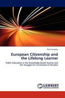 European Citizenship and the Lifelong Learner: Public Education in the Knowledge Based Society and the Struggle for Curriculum in Slovakia 3659283754 Book Cover