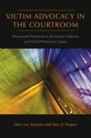 Victim Advocacy in the Courtroom: Persuasive Practices in Domestic Violence and Child Protection Cases 1555537499 Book Cover