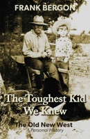 The Toughest Kid We Knew: The Old New West: A Personal History 1948908646 Book Cover