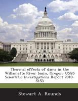 Thermal effects of dams in the Willamette River basin, Oregon: USGS Scientific Investigations Report 2010-5153 1288862903 Book Cover