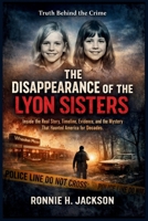 THE DISAPPEARANCE OF THE LYON SISTERS: Inside the Real Story, Timeline, Evidence, and the Mystery That Haunted America for Decades (Truth Behind the Crime) B0GG6JM48C Book Cover