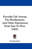 Everyday Life Among The Headhunters: And Other Experiences From East To West 1104054035 Book Cover