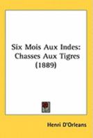 Six Mois Aux Indes: Chasses Aux Tigres 1164934457 Book Cover