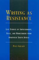 Writing as Resistance: Life Stories of Imprisonment, Exile, and Homecoming from Apartheid South Africa 0739105957 Book Cover