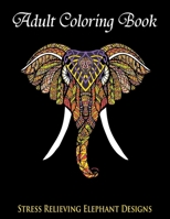 Adult Coloring Book Stress Relieving Designs: Elephant Patterns for Relaxation, Fun, and Stress Relief Adult Coloring Books. Elephant Coloring And Activity Book For Adults B088B4PVFR Book Cover