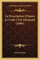 La Prescription D'apr�s Le Code Civil Allemand: �tude Comparative Et Critique... 1022350161 Book Cover