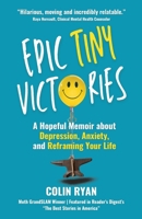 Epic Tiny Victories : A Hopeful Story about Depression, Anxiety, and Reframing Your Life 0999716824 Book Cover
