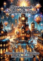 Steampunk-Wunderwelten: Mechanische Fantasien zum Ausmalen (German Edition) 3384109333 Book Cover