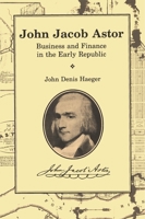 John Jacob Astor: Business and Finance in the Early Republic 0814343449 Book Cover