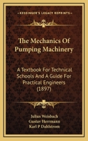 The Mechanics Of Pumping Machinery: A Textbook For Technical Schools And A Guide For Practical Engineers 0548825041 Book Cover