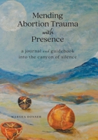 Mending Abortion Trauma with Presence: a journal and guidebook into the canyon of silence 1038307805 Book Cover