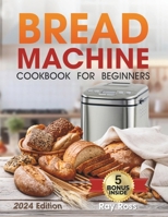 Bread Machine Cookbook for Beginners: 1600 days with Preservative-Free Recipes for Fragrant Homemade Bread, From Crispy Focaccia to Gluten-Free Bread. Experience the Full Spectrum of Flavors! B0CVV7GBC9 Book Cover