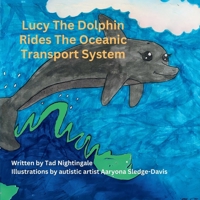 Lucy the Dolphin Rides The Oceanic Transport System: The first book in the Lucy the Dolphin series. B0F6J78HQ7 Book Cover