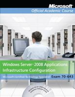 70-643 Windows Server 2008 Applications Infrastructure Configuration (Microsoft Official Academic Course Series) 0470225130 Book Cover