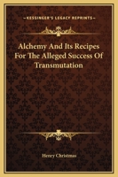 Alchemy And Its Recipes For The Alleged Success Of Transmutation 1162906987 Book Cover