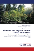 Biomass and organic carbon stocks in the soils: Carbon storage in the oak evergreen forest ecosystems of the Middle and high Moroccan Atlas areas 3659371505 Book Cover