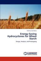 Energy-Saving Hydrocyclones for Wheat Starch: Design, Analysis, and Prototyping 3847329030 Book Cover