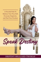 Speak Destiny: A Powerful Path To Embrace Your True Self, Overcome Negativity, and Find Your Freedom 0578894394 Book Cover