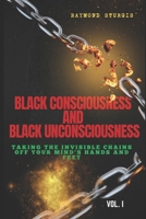 Black Consciousness and Black Unconsciousness: ( Taking the Invisible Chains off Your Mind, Hands and Feet ) B0F4KP3VJS Book Cover