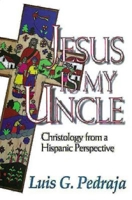 Jesus Is My Uncle: Christology from a Hispanic Perspective 0687059968 Book Cover