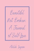 Beautiful Not Broken: A Journal of Self Love B08HRTRF1B Book Cover