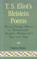 T. S. Eliot's Bleistein Poems: Uses Of Literary Allusion In Burbank With A Baedeker: Bleistein With A Cigar And Dirge 0761818804 Book Cover