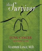 Be a Survivor - Lung Cancer Treatment Guide 0981948979 Book Cover