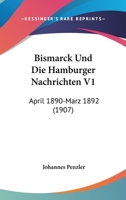 Bismarck Und Die Hamburger Nachrichten V1: April 1890-Marz 1892 (1907) 1167664582 Book Cover