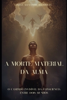 A Morte Material da Alma.: O caminho invisível da consciência entre dois mundos. (Portuguese Edition) B0FDKXHLSP Book Cover