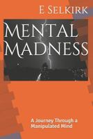 Mental Madness: A Journey Through a Manipulated Mind 173139800X Book Cover