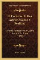 El Corazon De Una Actriz O Sueno Y Realidad: Drama Fantastico En Cuatro Actos Y En Prosa (1858) 1141088576 Book Cover