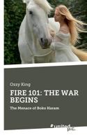 FIRE 101: THE WAR BEGINS: The Menace of Boko Haram 3710339146 Book Cover