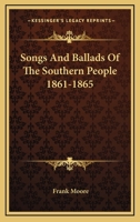 Songs And Ballads Of The Southern People 1861-1865 1515178420 Book Cover