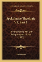 Spekulative Theologie V1, Part 1: In Verbindung Mit Der Religionsgeschichte (1883) 1160255822 Book Cover