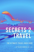 SECRETS 2 TRAVEL: THE ULTIMATE TRAVEL HACK GUIDE B09HG58QBK Book Cover